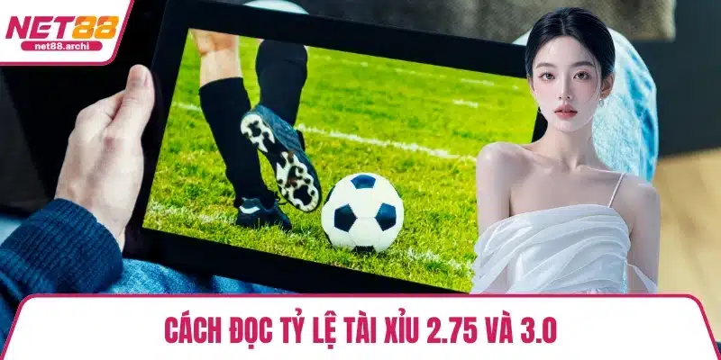 Cách đọc tỷ lệ tài xỉu 2.75 và 3.0