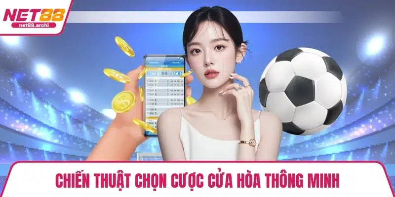 Chiến thuật chọn cược cửa hòa thông minh