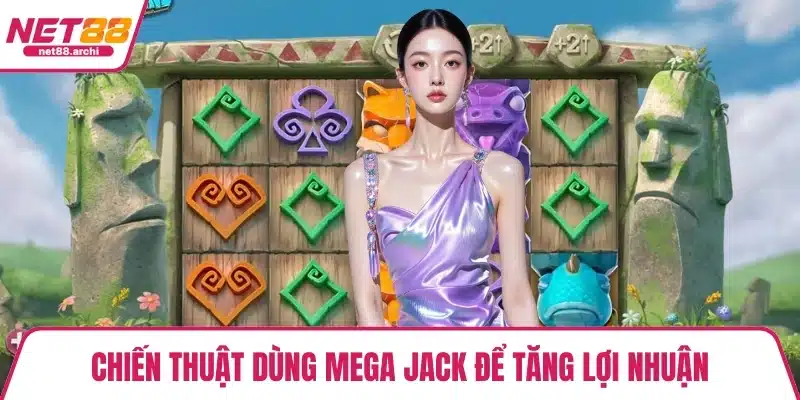 Chiến thuật dùng Mega Jack để tăng lợi nhuận