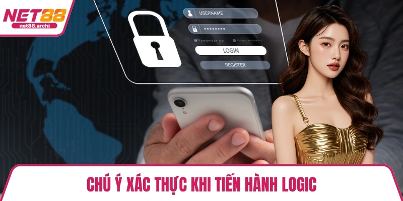 Chú ý xác thực khi tiến hành logic