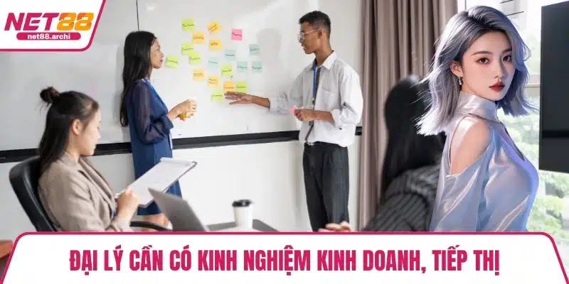 Đại lý cần có kinh nghiệm kinh doanh, tiếp thị
