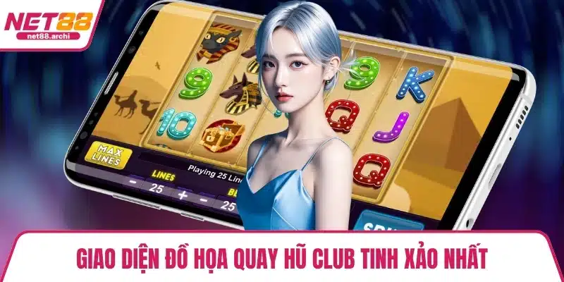 Giao diện đồ họa quay hũ Club tinh xảo nhất