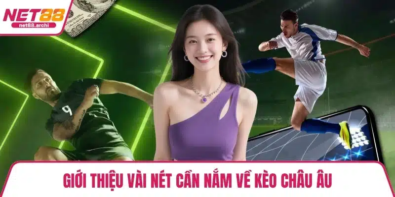 Giới thiệu vài nét cần nắm về kèo châu Âu
