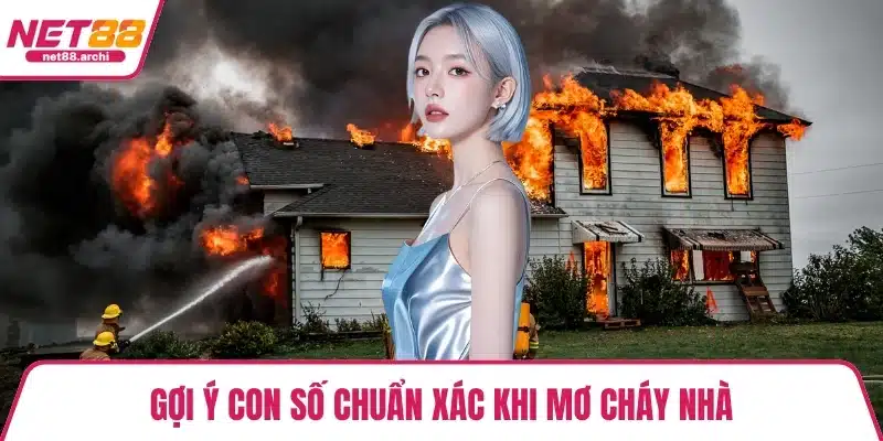 Gợi ý con số chuẩn xác khi mơ cháy nhà