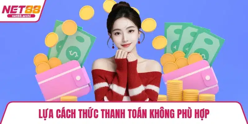 Nạp Tiền NET88 Đơn Giản, Nhanh Chóng Chỉ 3 Bước Cơ Bản Lựa cách thức thanh toán không phù hợp