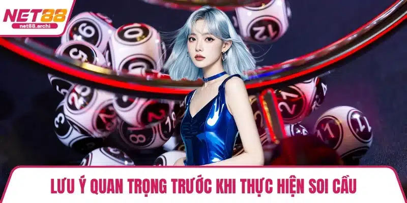Lưu ý quan trọng trước khi thực hiện soi cầu