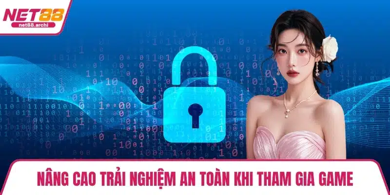 Nâng cao trải nghiệm an toàn khi tham gia game