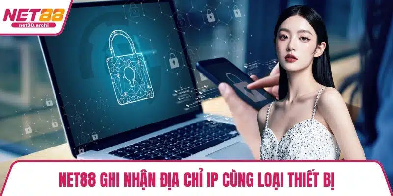 NET88 ghi nhận địa chỉ IP cùng loại thiết bị
