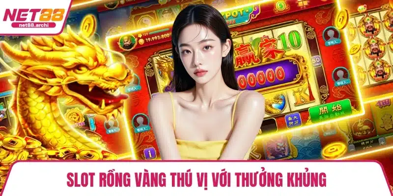 Slot rồng vàng thú vị với thưởng khủng