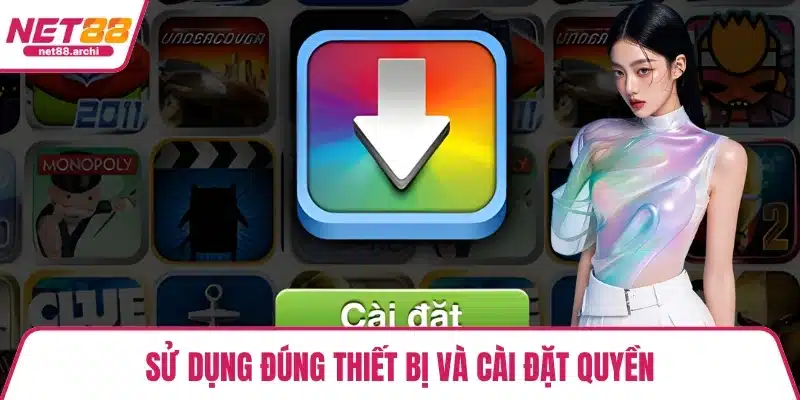 Sử dụng đúng thiết bị và cài đặt quyền