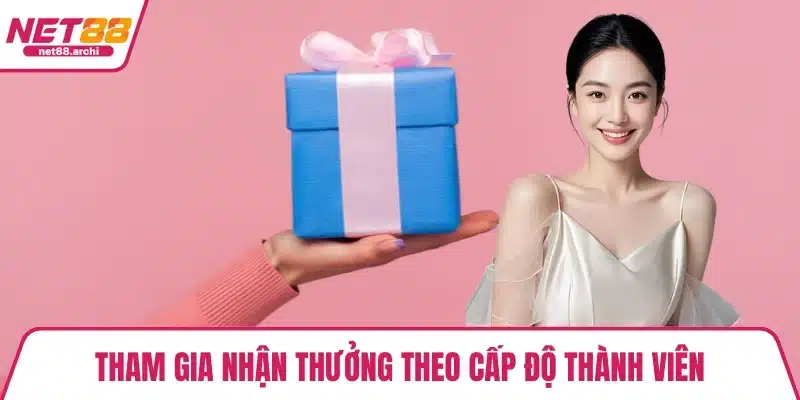 Tham gia nhận thưởng theo cấp độ thành viên