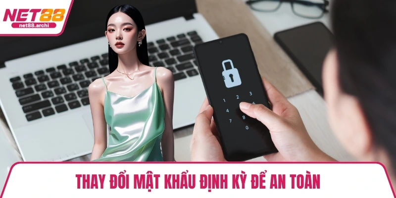 Thay đổi mật khẩu định kỳ để an toàn