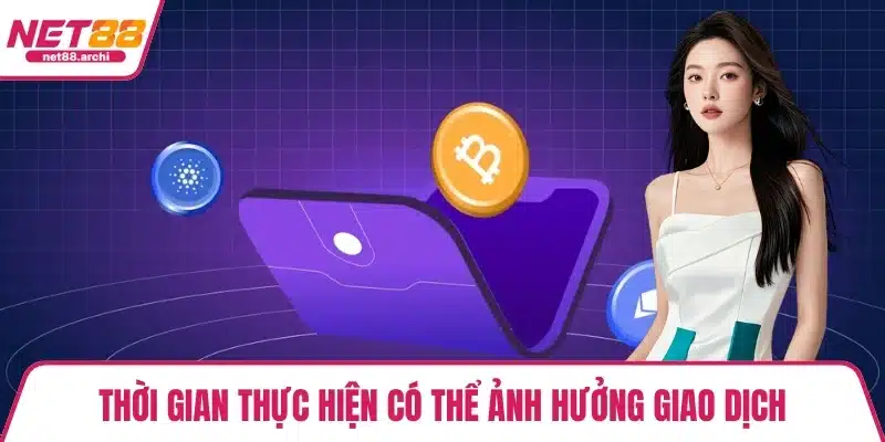 Thời gian thực hiện có thể ảnh hưởng giao dịch