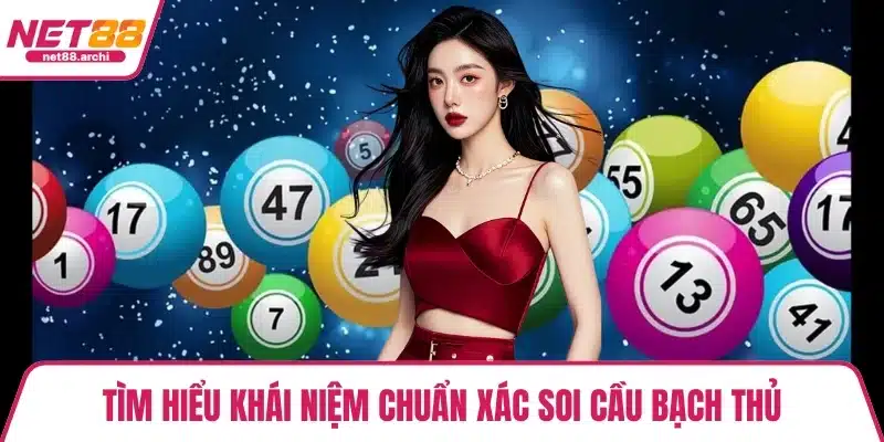Tìm hiểu khái niệm chuẩn xác soi cầu bạch thủ